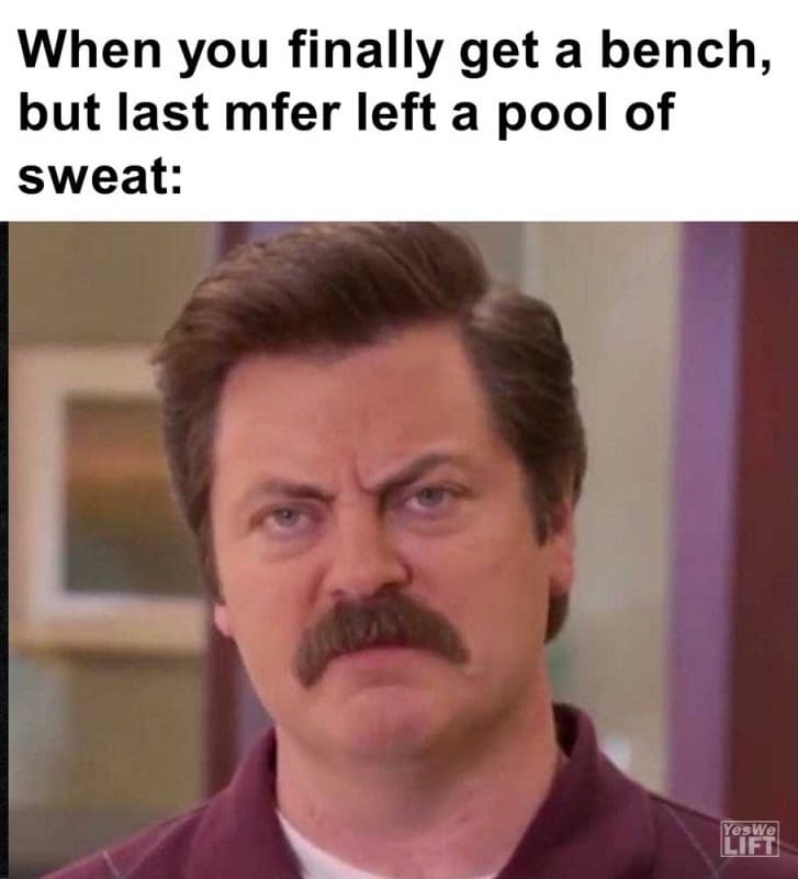 When You Finally Get A Bench But Last Mfer Left A Pool Of Sweat
