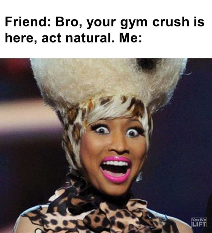Friend Bro Your Gym Crush Is Here Act Natural Me