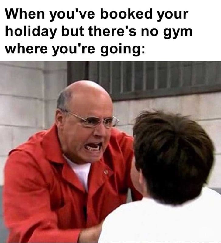 When You've Booked Your Holiday But There's No Gym Where You're Going