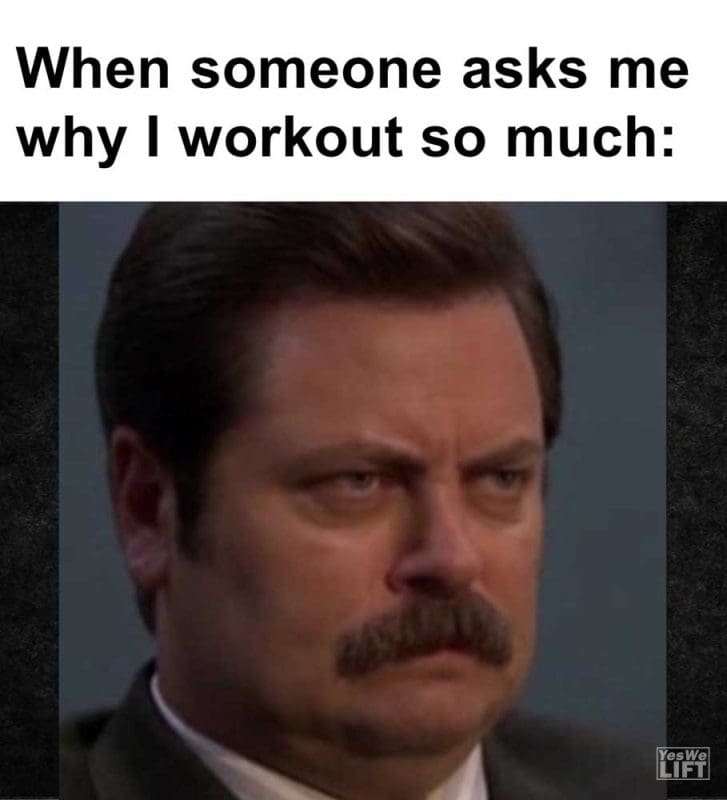 When Someone Asks Me Why I Workout So Much
