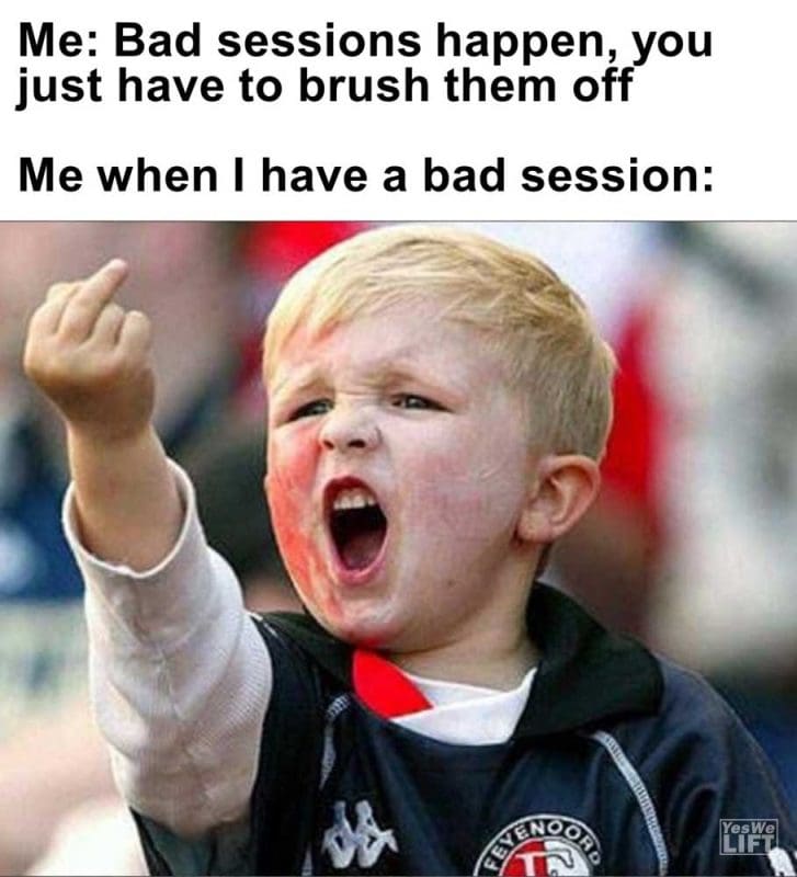 Me Bad Sessions Happen You Just Have To Brush Them Off Me When I Have A Bad Session