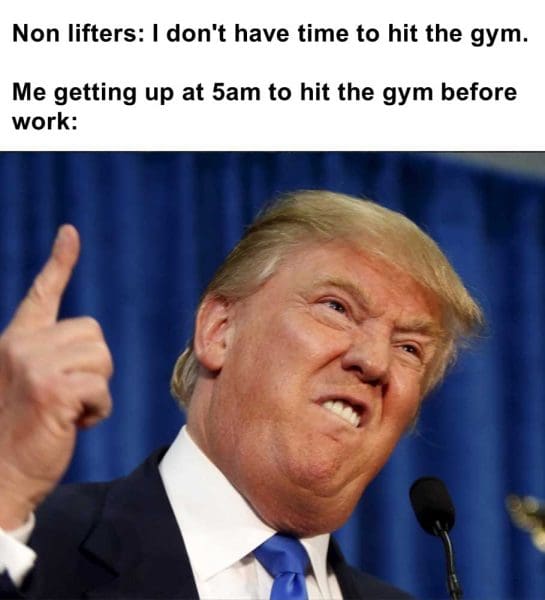 Non Lifters I Don't Have Time To Hit The Gym Me Getting Up At am To Hit The Gym Before Work