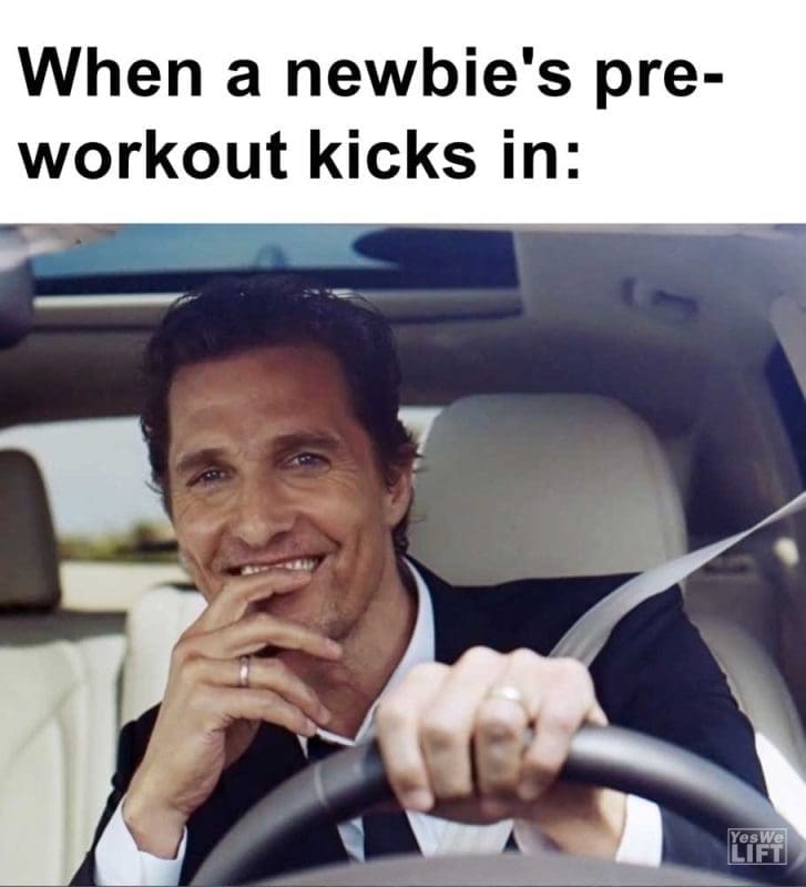 When A Newbie's Preworkout Kicks In