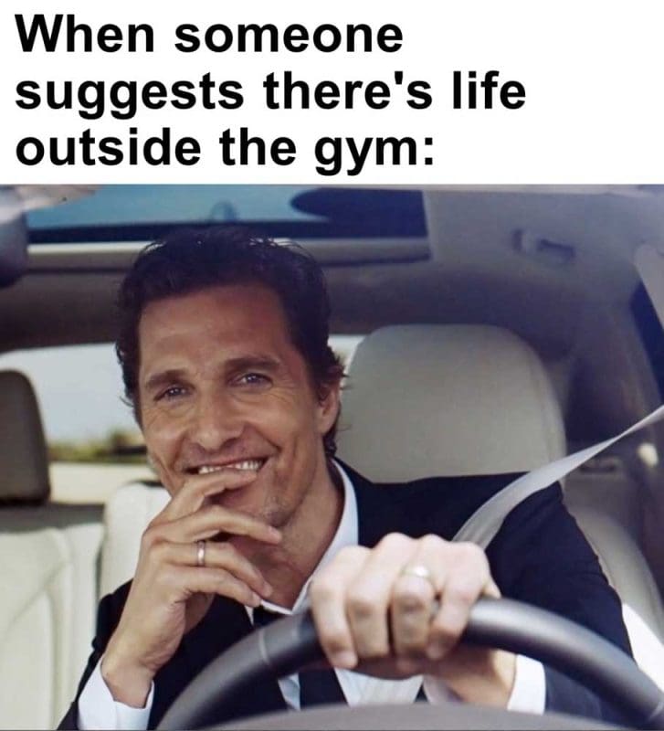 When Someone Suggests There's Life Outside The Gym