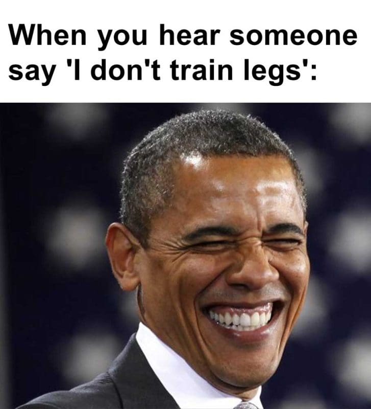 When You Hear Someone Say 'i Don't Train Legs'