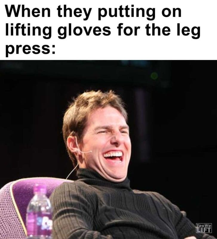 When They Putting On Lifting Gloves For The Leg Press