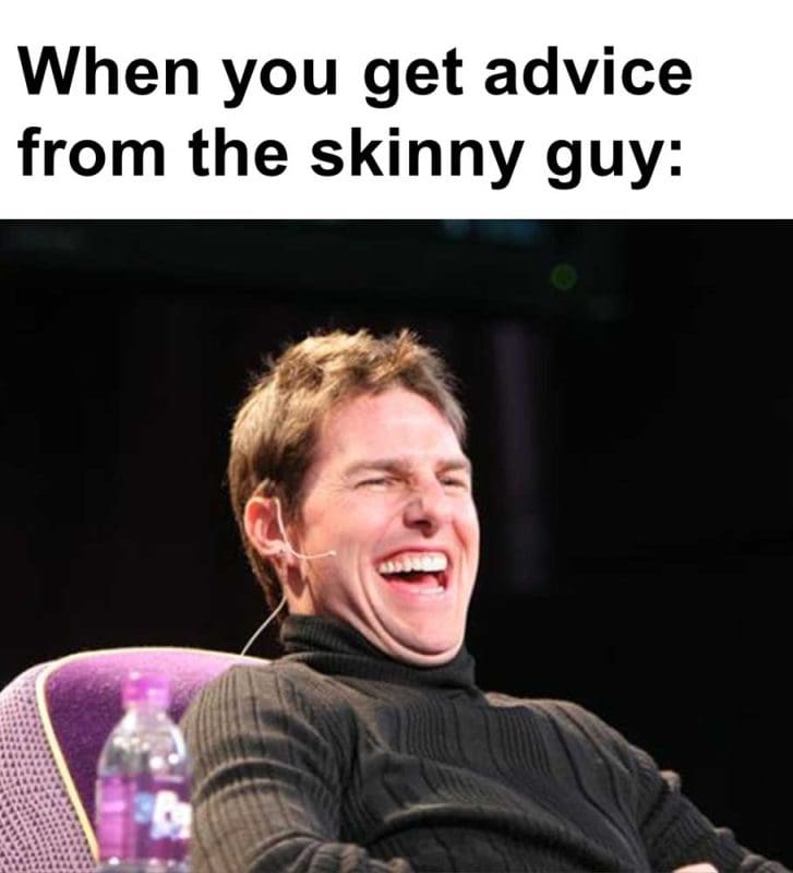 When You Get Advice From The Skinny Guy