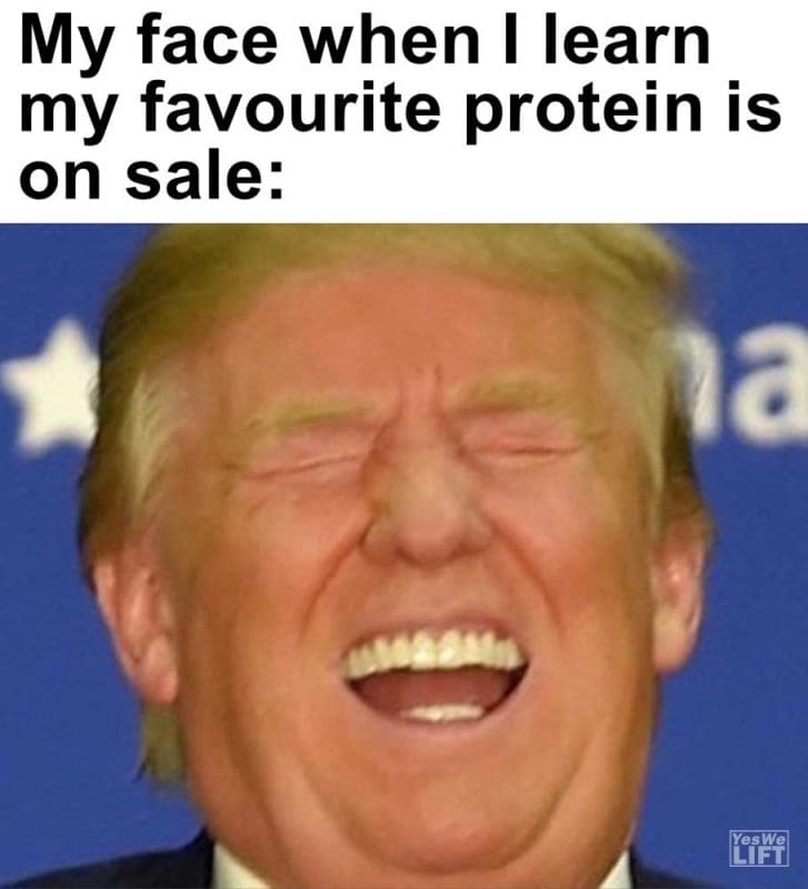 My Face When I Learn My Favourite Protein Is On Sale