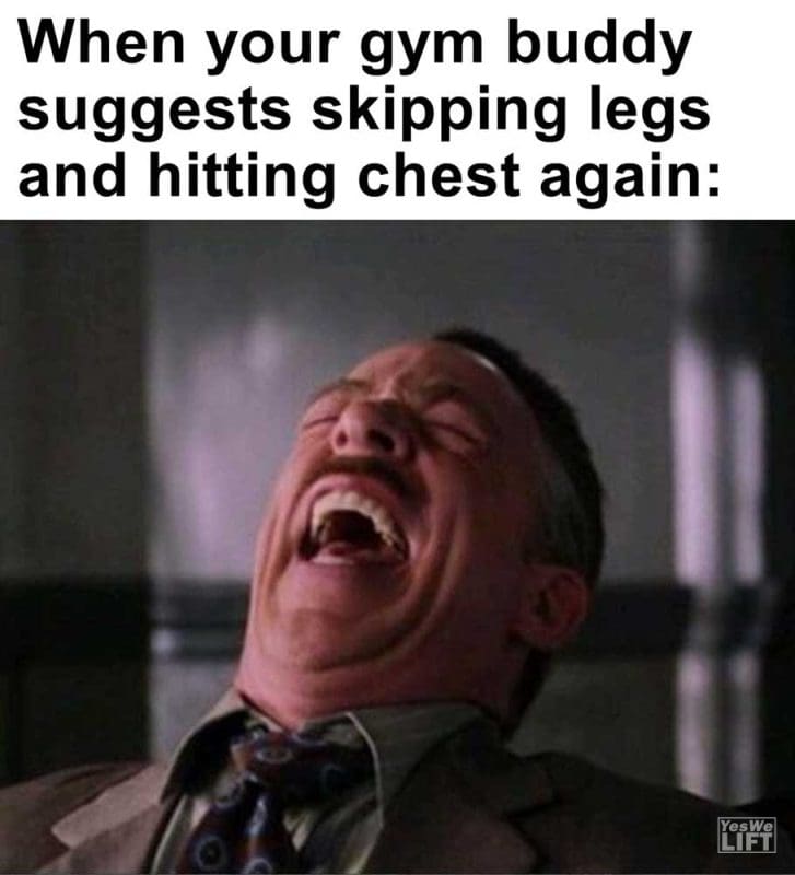 When Your Gym Buddy Suggests Skipping Legs And Hitting Chest Again