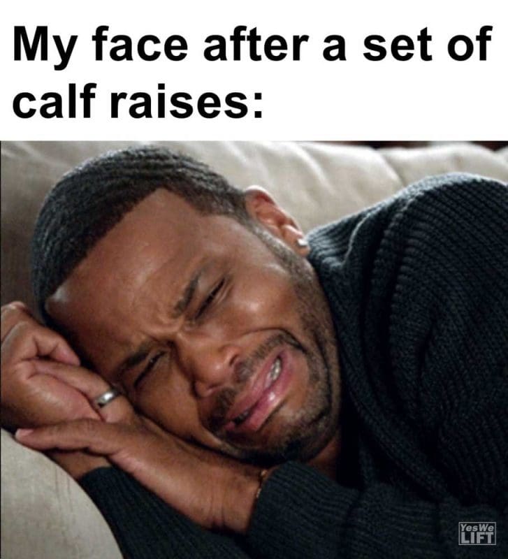 My Face After A Set Of Calf Raises