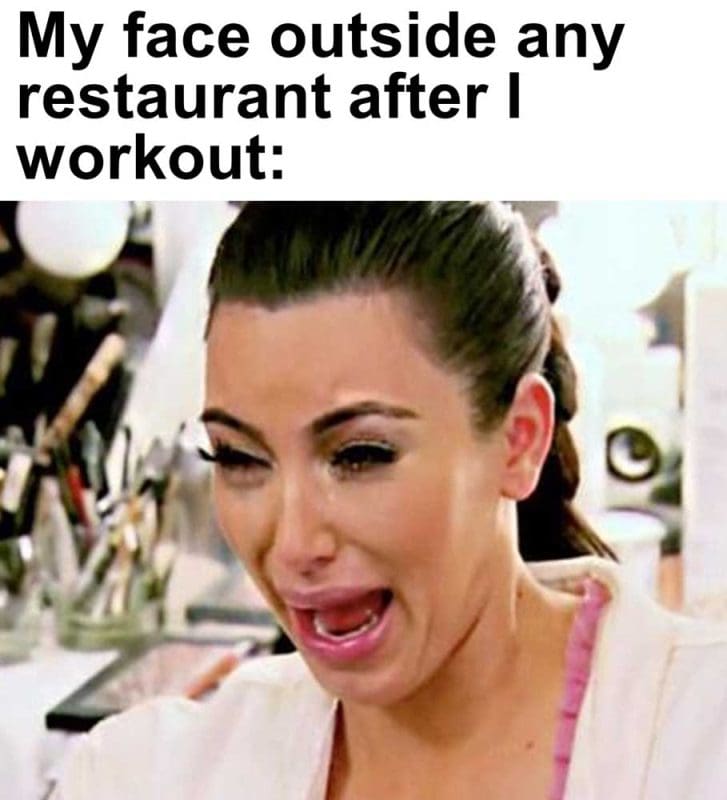 My Face Outside Any Restaurant After I Workout