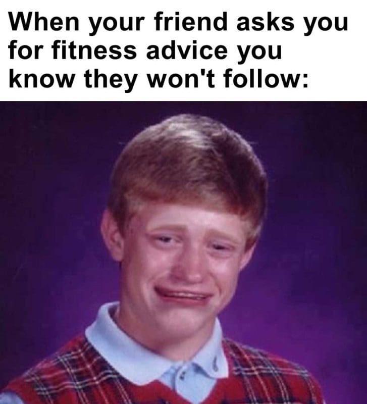 When Your Friend Asks You For Fitness Advice You Know They Won't Follow