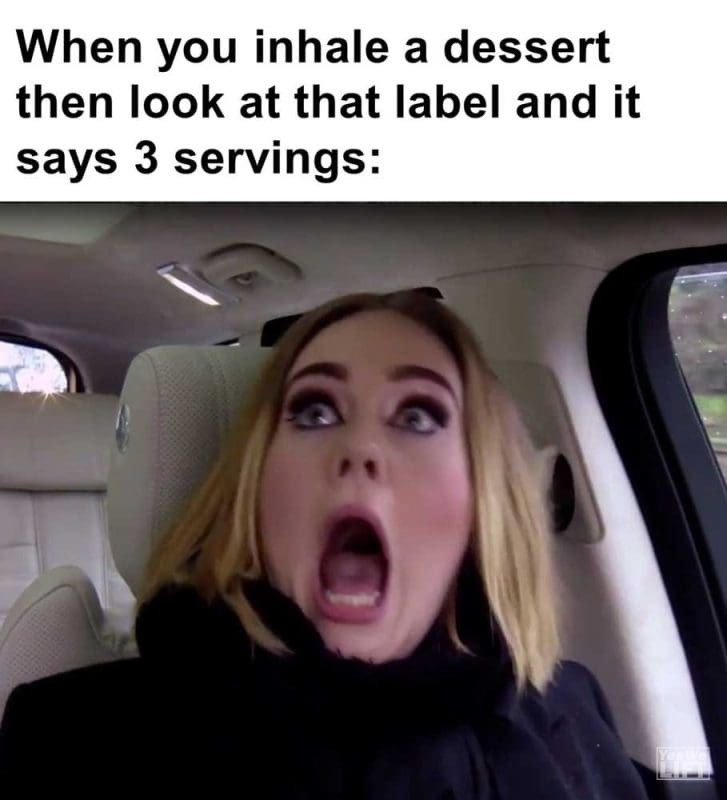 When You Inhale A Dessert Then Look At That Label And It Says Servings