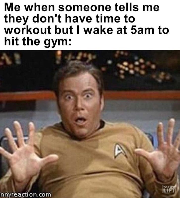 Me When Someone Tells Me They Don't Have Time To Workout But I Wake At am To Hit The Gym