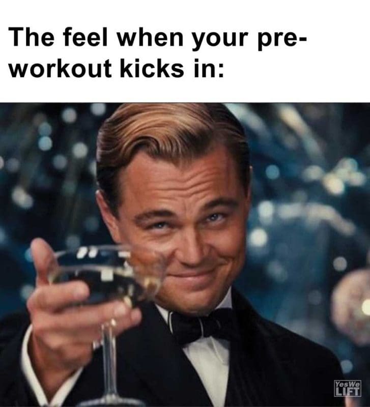 The Feel When Your Preworkout Kicks In