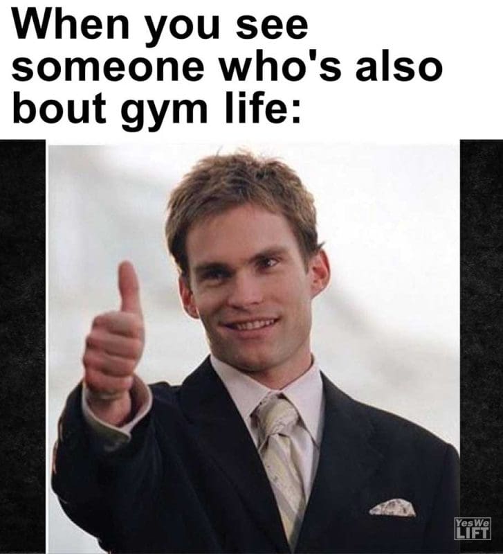 When You See Someone Who's Also Bout Gym Life