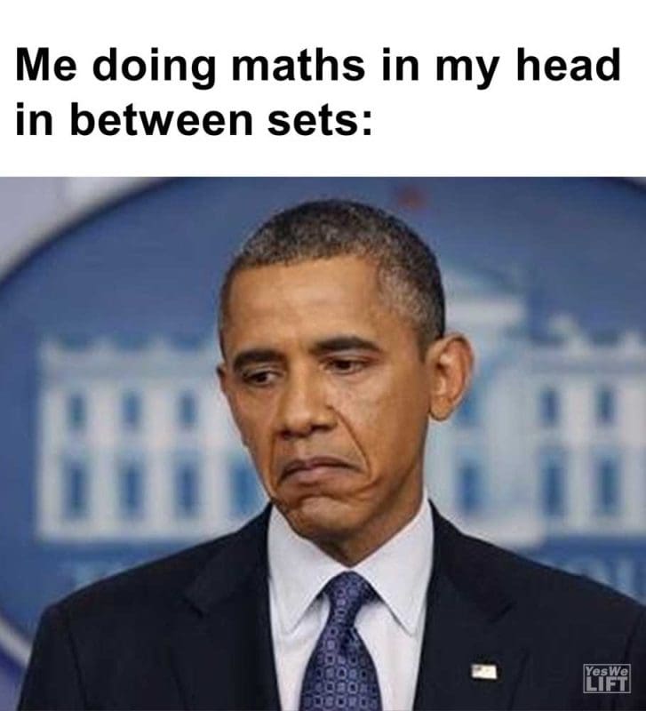 Me Doing Maths In My Head In Between Sets