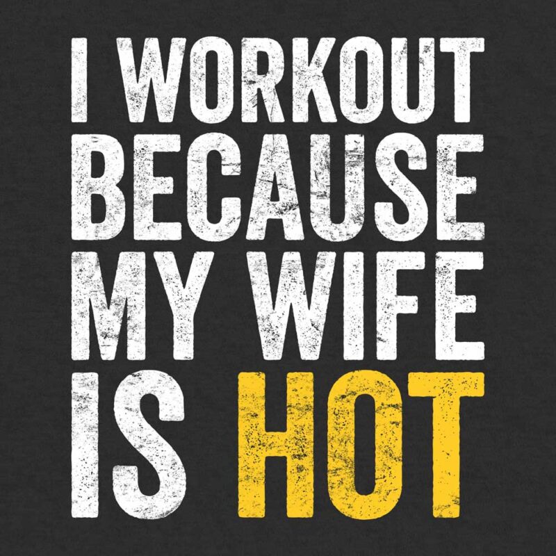 I Workout Because My Wife Is Hot