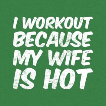 I Workout Because My Wife Is Hot