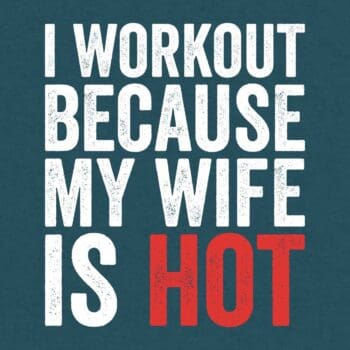 I Workout Because My Wife Is Hot