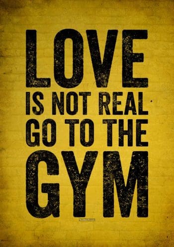 Love Is Not Real Go To The Gym