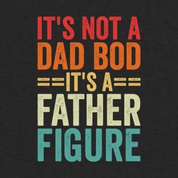 It's Not A Dad BOD It's A Father Figure