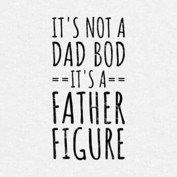 It's Not A Dad BOD It's A Father Figure