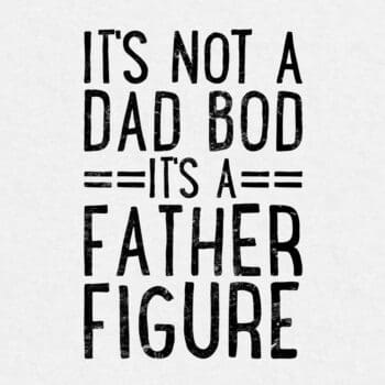 It's Not A Dad BOD It's A Father Figure