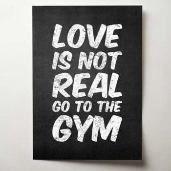Love Is Not Real Go To The Gym