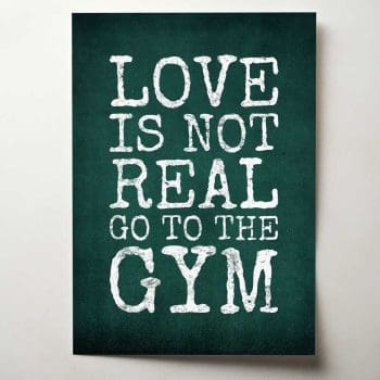 Love Is Not Real Go To The Gym