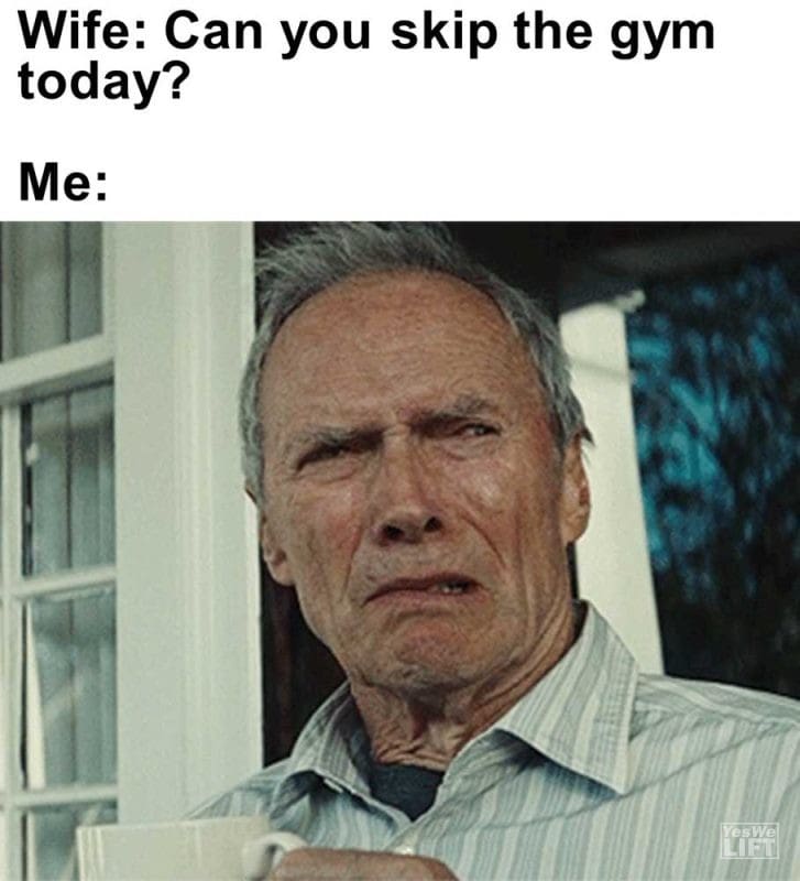 Wife Can You Skip The Gym Today Me