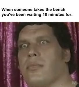 When Someone Takes The Bench You've Been Waiting Minutes For