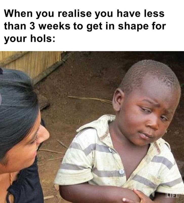 When You Realise You Have Less Than Weeks To Get In Shape For Your Hols