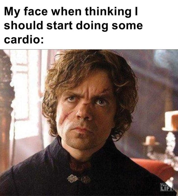 My Face When Thinking I Should Start Doing Some Cardio