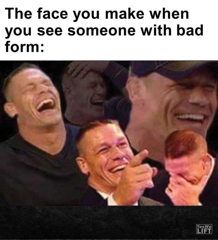 The Face You Make When You See Someone With Bad Form