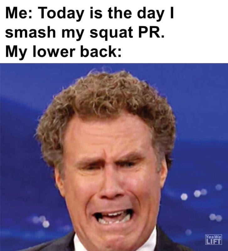 Me Today Is The Day I Smash My Squat Pr my Lower Back