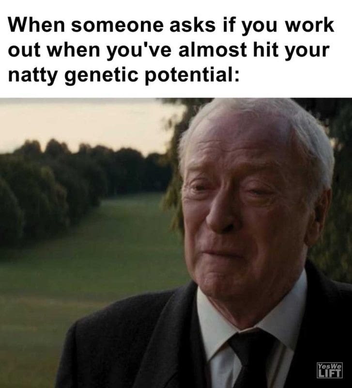 When Someone Asks If You Work Out When You've Almost Hit Your Natty Genetic Potential