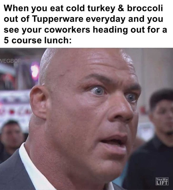 When You Eat Cold Turkey Broccoli Out Of Tupperware Everyday And You See Your Coworkers Heading Out