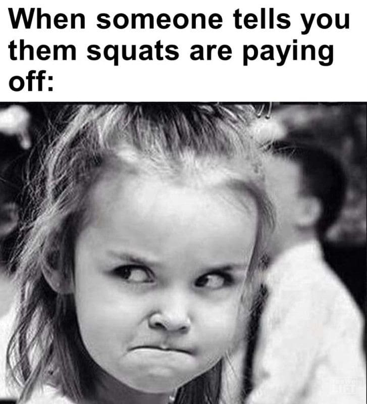 When Someone Tells You Them Squats Are Paying Off
