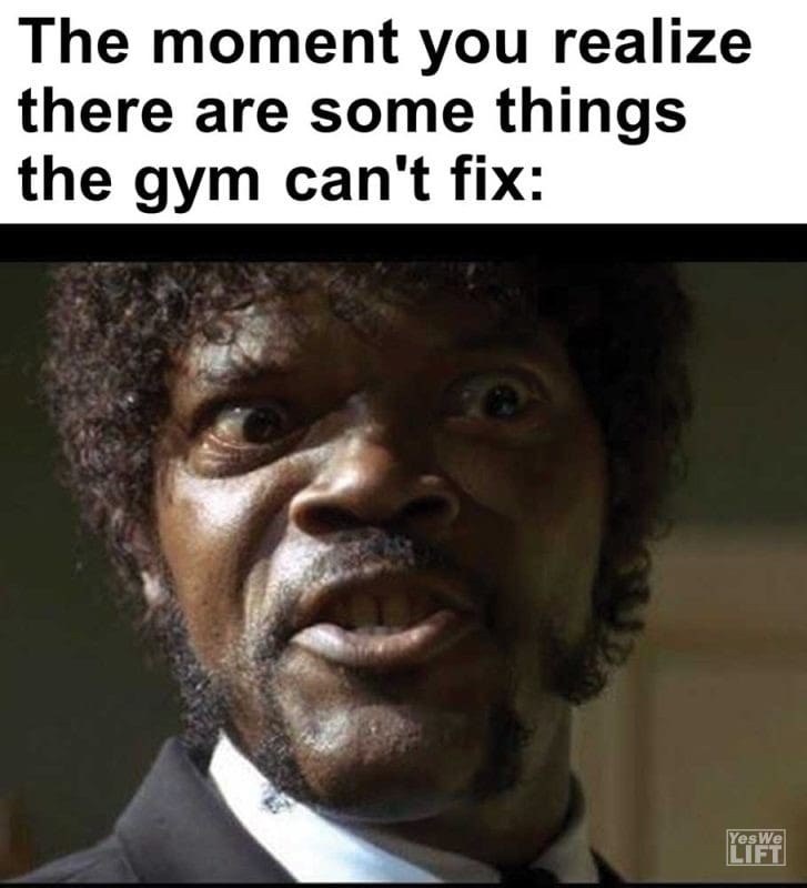 The Moment You Realize There Are Some Things The Gym Can't Fix