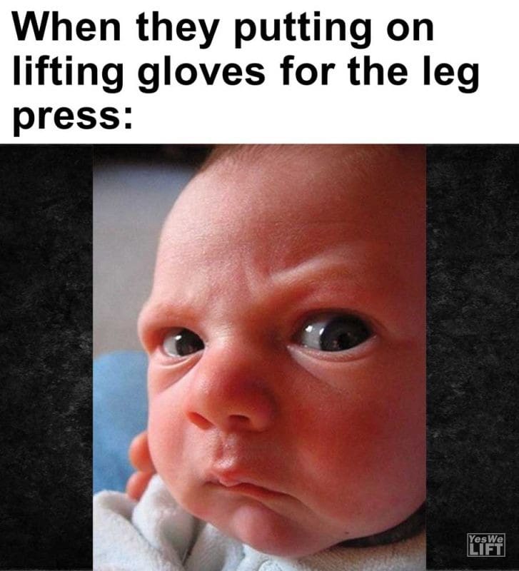 When They Putting On Lifting Gloves For The Leg Press