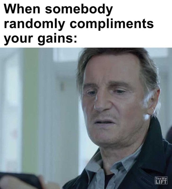 When Somebody Randomly Compliments Your Gains