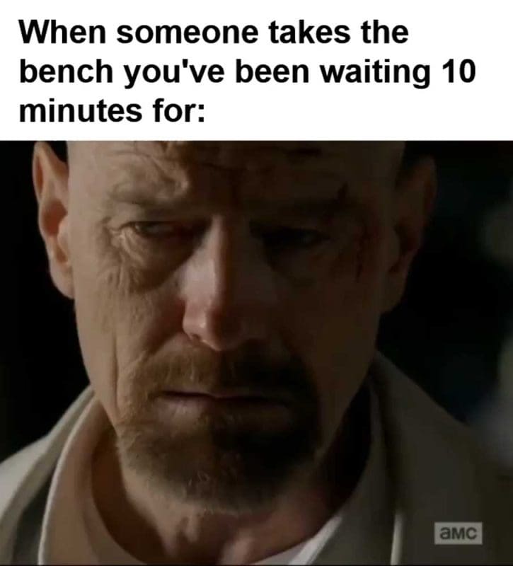 When Someone Takes The Bench You've Been Waiting Minutes For
