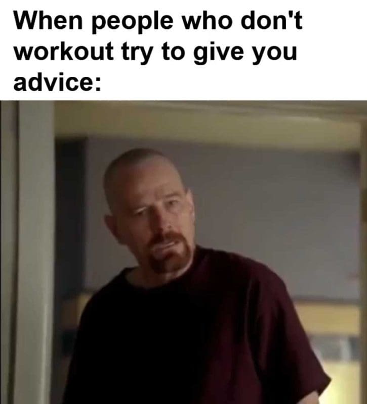 When People Who Don't Workout Try To Give You Advice