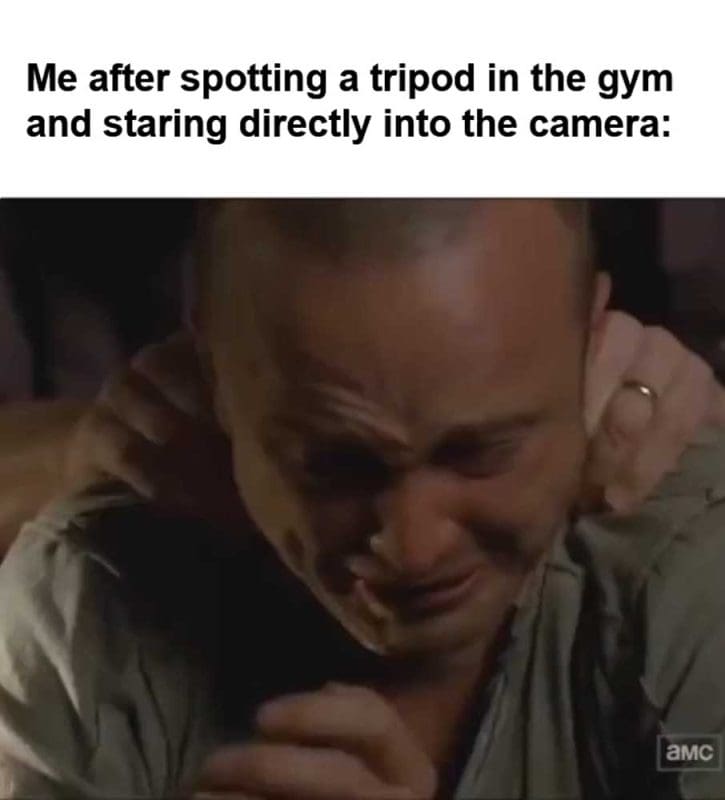 Me After Spotting A Tripod In The Gym And Staring Directly Into The Camera