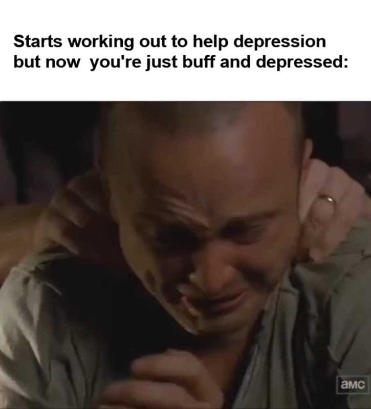 Starts Working Out To Help Depression But Now You're Just Buff And Depressed