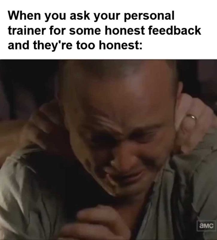 When You Ask Your Personal Trainer For Some Honest Feedback And They're Too Honest