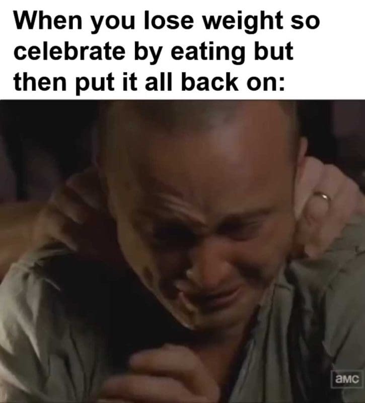 When You Lose Weight So Celebrate By Eating But Then Put It All Back On
