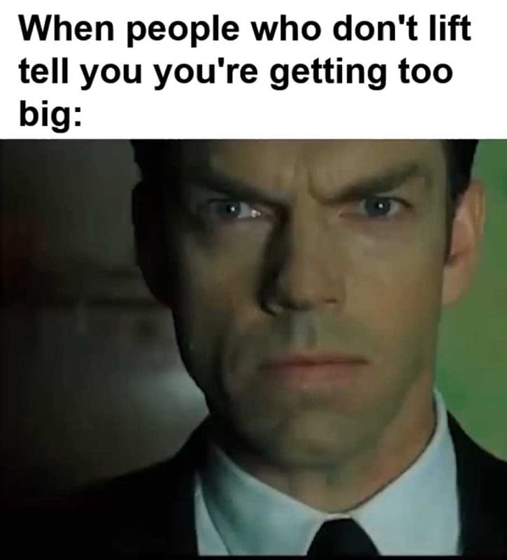 When People Who Don't Lift Tell You You're Getting Too Big
