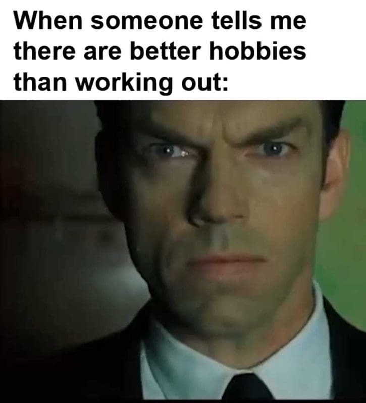 When Someone Tells Me There Are Better Hobbies Than Working Out